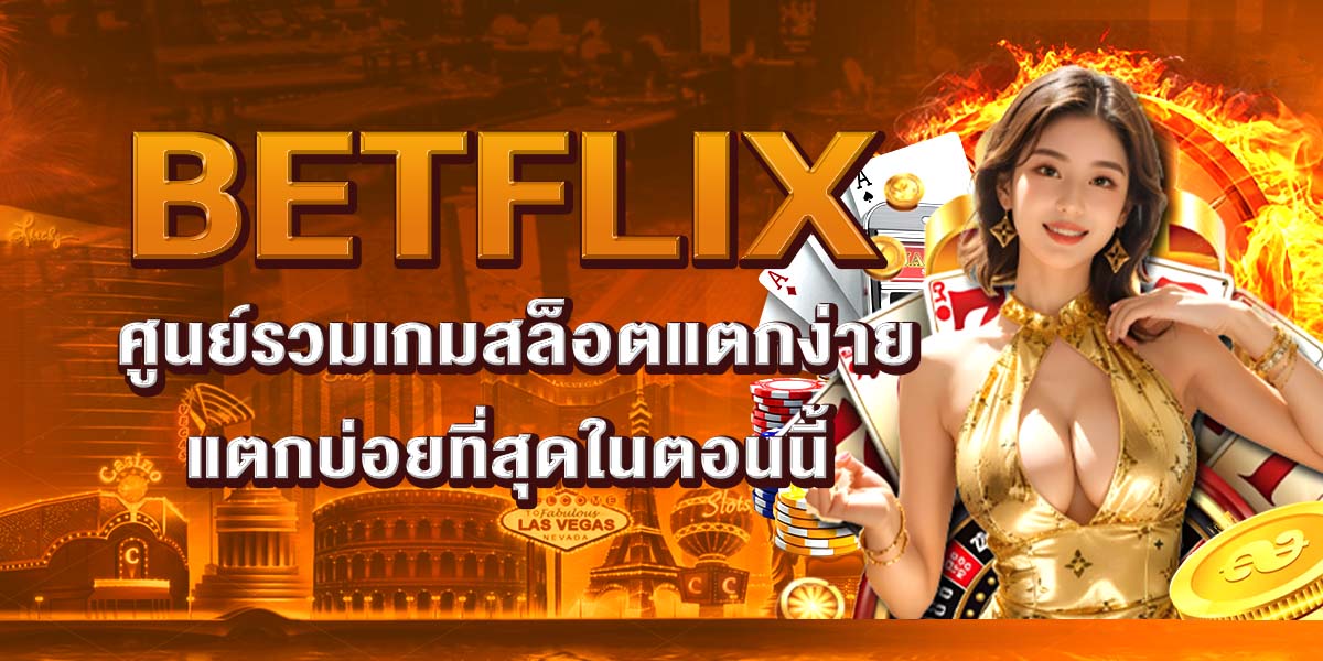 BETFLIX ศูนย์รวมเกมสล็อตแตกง่าย แตกบ่อยที่สุดในตอนนี้